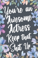 You're An Awesome Actress Keep That Shit Up: Funny Joke Appreciation & Encouragement Gift Idea for Actresses. Thank You Gag Notebook Journal & Sketch Diary Present. 1674256027 Book Cover