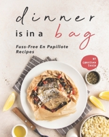 Dinner is in a Bag: Fuss-Free En Papillote Recipes B08WZBZ484 Book Cover
