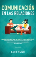 Communicaci�n En Las Relaciones: Errores Que Cada Pareja Comete Y C�mo Arreglarlos. Descubre C�mo Resolver Cualquier Conflicto Con Tu Pareja Y Crear Una Relaci�n M�s Profunda 1951266978 Book Cover