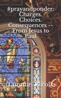 #prayandponder: Charges. Choices. Consequences -- From Jesus to Paul B08QS395DF Book Cover