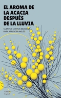 El Aroma De La Acacia Después De La Lluvia: Cuentos Cortos Bilingües Para Aprender Inglés (Spanish Edition) B0FM1XFM2X Book Cover