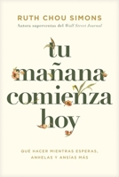 Tu mañana comienza hoy: Qué hacer mientras esperas, anhelas y ansías más (Spanish Edition) B0DYYRP3RC Book Cover