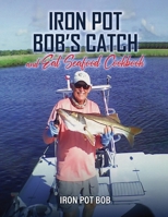 Iron Pot Bob's Catch And Eat Seafood Cookbook 1966642741 Book Cover