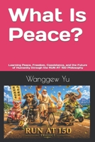 What Is Peace?: Learning Peace, Freedom, Coexistence, and the Future of Humanity through the RUN AT 150 Philosophy (RUN AT 150 PROJECT) B0H87MX3QW Book Cover