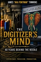 The Digitizer’s Mind:: 40 Years Behind the Needle B0H8XK9LJQ Book Cover