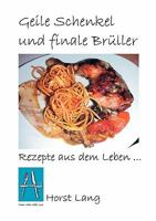 Geile Schenkel und finale Brüller: Rezepte aus dem Leben 3833468270 Book Cover