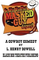 So, Who Was That Masked Guy Anyway? 0615531121 Book Cover