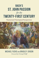 Bach's St. John Passion for the Twenty-First Century: Musical and Theological Perspectives B0GYV3VKYG Book Cover