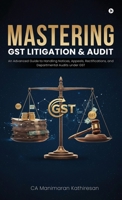 MASTERING GST LITIGATION AND AUDIT: An Advanced Guide to Handling Notices, Appeals, Rectifications, and Departmental Audits Under GST B0GGHWT3HX Book Cover