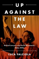 Up Against the Law: Radical Lawyers and Social Movements, 1960s–1970s 1469670291 Book Cover