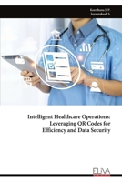 Intelligent Healthcare Operations: Leveraging QR Codes for Efficiency and Data Security 9999328342 Book Cover