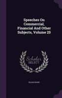 Speeches on Commercial, Financial and Other Subjects, Volume 25 1276945957 Book Cover