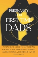 Pregnancy for First-Time Dads: A Practical Guide to Supporting Your Partner, Preparing for Birth, and Becoming a Confident Father B0GBW9WVYJ Book Cover