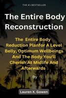 The Entire Body Reconstruction: The Weight Reduction Plan For A Level Belly, Optimum Wellbeing And The Body You'll Cherish At Midlife And Afterwards B0CNTNTC64 Book Cover