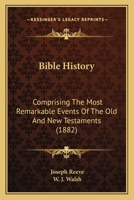 Bible History: Comprising The Most Remarkable Events Of The Old And New Testaments 1120162955 Book Cover