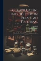 Claudii Galeni Introductio in Pulsus Ad Teuthram: Eiusdem De Pulsuum, Thoma Linacro Interprete 1021679577 Book Cover