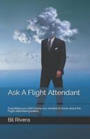 Ask A Flight Attendant: Everything you didn't know you needed to know about the Flight Attendant position. 1095335650 Book Cover