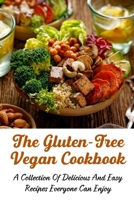 The Gluten-Free Vegan Cookbook: A Collection Of Delicious And Easy Recipes Everyone Can Enjoy: Delicious Vegan Recipes B09BYN425H Book Cover