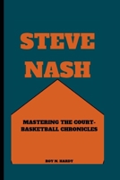 STEVE NASH: MASTERING THE COURT - BASKETBALL CHRONICLES (GAME CHANGERS CHRONICLES) B0CWRSR7CC Book Cover