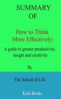Summary of How to Think More Effectively: A guide to greater productivity, insight and creativity By The School of Life B09TDW4X9Y Book Cover