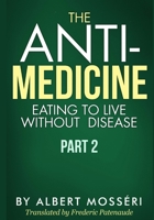 The Anti-Medicine - Eating to Live Without Disease: Part 2 1986306402 Book Cover
