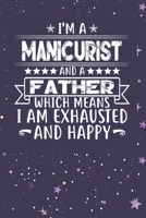 I'm A Manicurist And A Father Which Means I am Exhausted and Happy: Father's Day Gift for Manicurist Dad B084DG18HC Book Cover