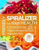 Friendly spiralizer for your health.Cookbook: 25 original recipes for each vegetable fans. 1545357315 Book Cover