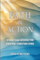 FAITH IN ACTION: 12 Practical Lessons for Everyday Christian Living B0FWKV4QZ4 Book Cover