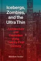 Icebergs, Zombies, and the Ultra Thin: Architecture and Capitalism in the Twenty-First Century 1616899468 Book Cover