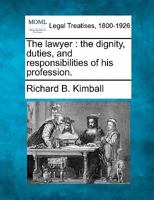 The lawyer: the dignity, duties, and responsibilities of his profession. 1240005970 Book Cover