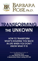 Transforming the Unknown: How to Transform What's Holding You Back in Life When You Don't Know What it Is 0978895541 Book Cover