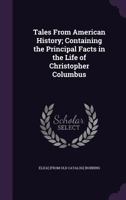 Tales from American History; Containing the Principal Facts in the Life of Christopher Columbus 1165787490 Book Cover