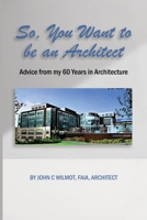 So, You Want to be an Architect: Advice from my 60 Years in Architecture B0BVKPRQ4T Book Cover