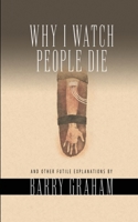 Why I Watch People Die: And Other Futile Explanations 1913452220 Book Cover