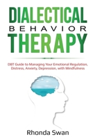 Dialectical Behavior Therapy: DBT Guide to Managing Your Emotional Regulation, Distress, Anxiety, Depression, with Mindfulness (Emotional Agility) 1087887259 Book Cover