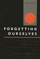 Forgetting Ourselves: Secession and the (Im)possibility of Territorial Identity 0739120824 Book Cover
