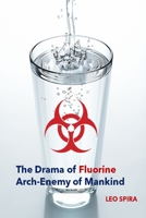 The Drama of Fluorine by Leo Spira MD, PHD: Arch Enemy of Mankind 1958689009 Book Cover