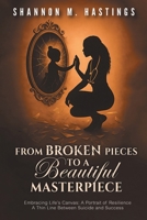 From Broken Pieces to a Beautiful Masterpiece: Embracing Life's Canvas: A Portrait of Resilience A Thin Line Between Suicide and Success B0FSFLXDWD Book Cover