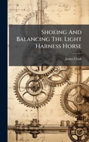 Shoeing And Balancing The Light Harness Horse 1176035592 Book Cover