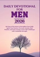 DAILY DEVOTIONAL FOR MEN 2026: 365 Days of Devotions to Strengthen Your Faith, Ignite Your Passion, Overcome Anxiety, Find Wisdom, and Gain Courage to Face Life’s Challenges with Unshakable Strength. B0FNKMLQWZ Book Cover