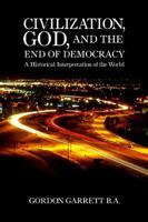 Civilization, God, and the End of Democracy 1434937046 Book Cover