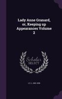 Lady Anne Granard, Or, Keeping Up Appearances, Volume 2 1359403876 Book Cover