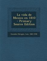 La Vida de Mexico En 1810 - Primary Source Edition B0BQX8KDKX Book Cover