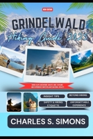 Grindelwald Hiking Guide 2025: Swiss Alps Adventure Awaits: Hike, Explore, and Experience Switzerland’s Natural Beauty B0F283DKTN Book Cover