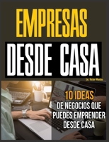 EMPRESAS DESDE CASA: IDEAS DE NEGOCIOS QUE PUEDES EMPRENDER DESDE CASA (Spanish Edition) B08J5HHXBB Book Cover
