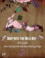 Deep Into The Wild Art: Wild Doodles Adult Coloring Book With Stress Relieving Designs Such As Patterns, Mandalas, Anti_Stress, Originals Designs, Magical Natures, Magical Creatures B091PR837J Book Cover