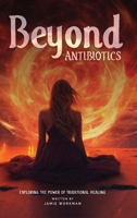 BEYOND ANTIBIOTICS: EXPLORING THE POWER OF TRADITIONAL HEALING B0DVQ4112M Book Cover