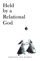 Held by a Relational God: A poetry book written to introduce you to the God who really wants to get to know you B0G835BZHL Book Cover