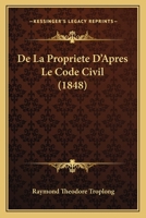 De La Propriete D'Apres Le Code Civil (1848) 1247559580 Book Cover