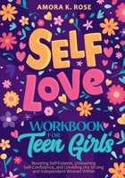 Self-Love Workbook for Teen Girls: Boosting Self-Esteem, Unleashing Self-Confidence, and Unveiling the Strong and Independent Woman Within B0CLG114MN Book Cover